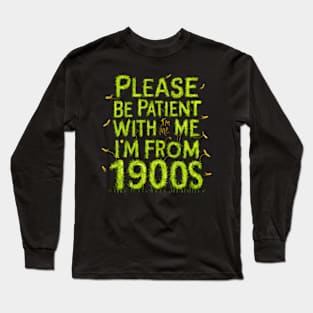 Please Be Patient With Me. I'M From The 1900S Long Sleeve T-Shirt